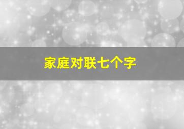 家庭对联七个字