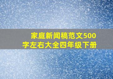 家庭新闻稿范文500字左右大全四年级下册