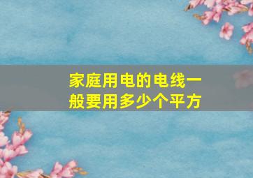 家庭用电的电线一般要用多少个平方