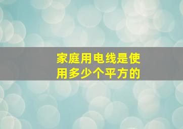 家庭用电线是使用多少个平方的