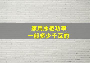 家用冰柜功率一般多少千瓦的