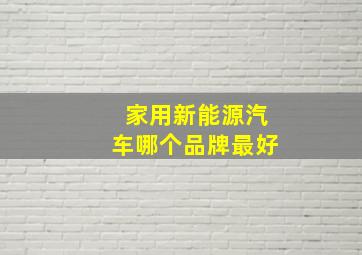 家用新能源汽车哪个品牌最好