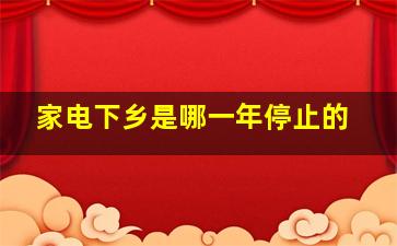 家电下乡是哪一年停止的