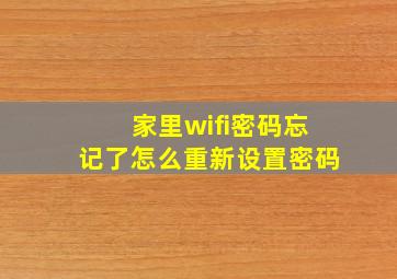 家里wifi密码忘记了怎么重新设置密码