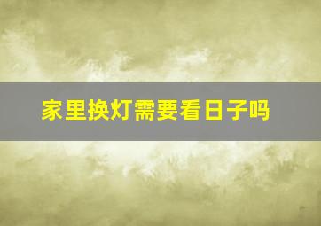 家里换灯需要看日子吗