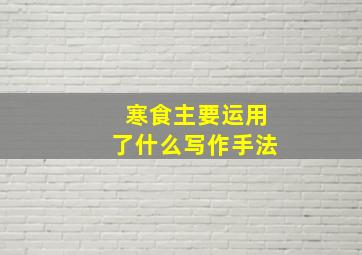 寒食主要运用了什么写作手法