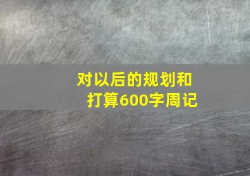 对以后的规划和打算600字周记