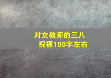 对女教师的三八祝福100字左右