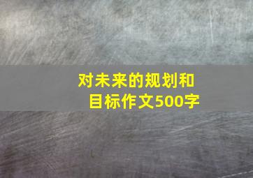 对未来的规划和目标作文500字