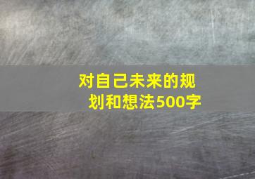 对自己未来的规划和想法500字