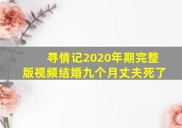 寻情记2020年期完整版视频结婚九个月丈夫死了