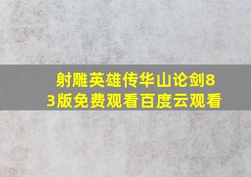 射雕英雄传华山论剑83版免费观看百度云观看