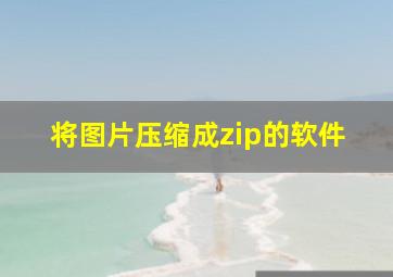 将图片压缩成zip的软件