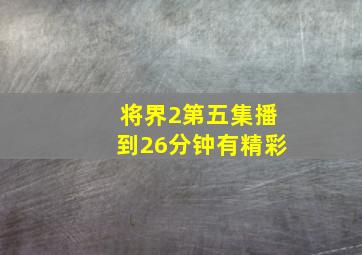 将界2第五集播到26分钟有精彩