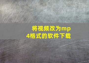 将视频改为mp4格式的软件下载