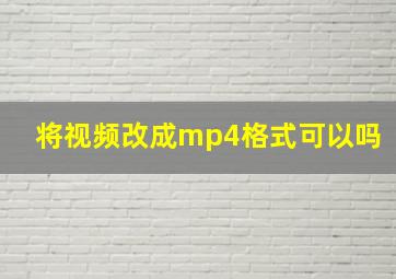 将视频改成mp4格式可以吗