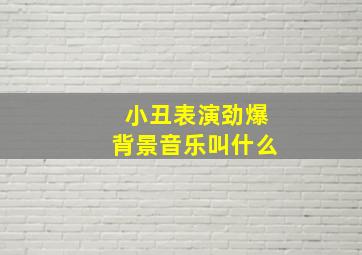 小丑表演劲爆背景音乐叫什么