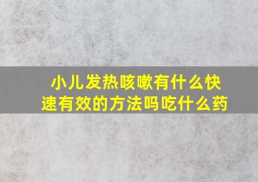 小儿发热咳嗽有什么快速有效的方法吗吃什么药