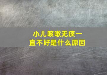 小儿咳嗽无痰一直不好是什么原因