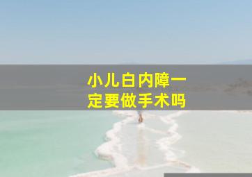 小儿白内障一定要做手术吗