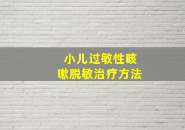 小儿过敏性咳嗽脱敏治疗方法