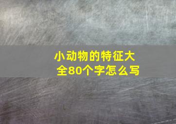 小动物的特征大全80个字怎么写