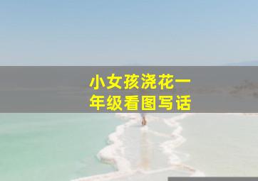 小女孩浇花一年级看图写话