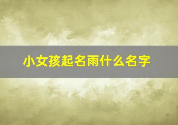 小女孩起名雨什么名字