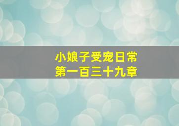 小娘子受宠日常第一百三十九章