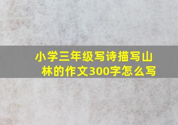 小学三年级写诗描写山林的作文300字怎么写