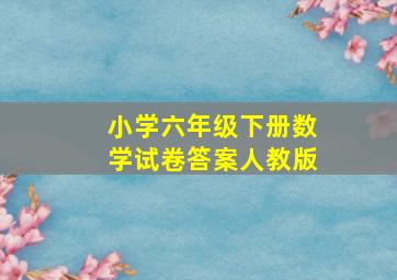 小学六年级下册数学试卷答案人教版