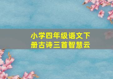 小学四年级语文下册古诗三首智慧云