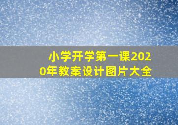 小学开学第一课2020年教案设计图片大全