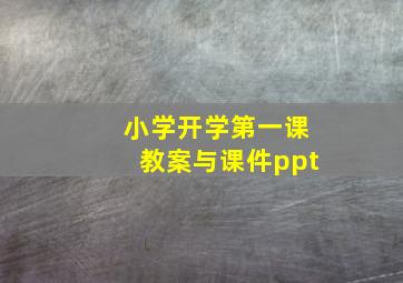 小学开学第一课教案与课件ppt