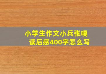 小学生作文小兵张嘎读后感400字怎么写