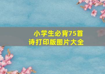 小学生必背75首诗打印版图片大全