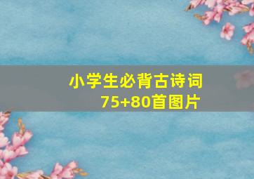 小学生必背古诗词75+80首图片