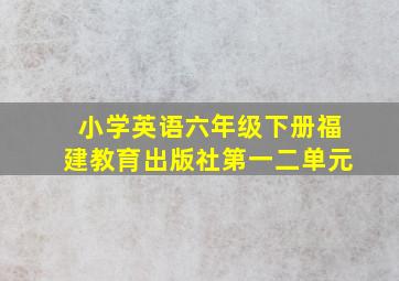 小学英语六年级下册福建教育出版社第一二单元