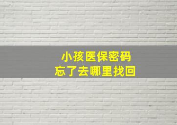 小孩医保密码忘了去哪里找回