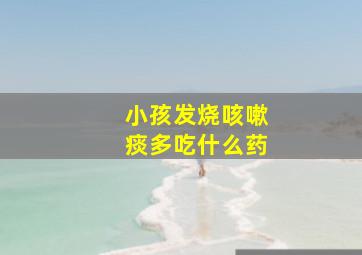 小孩发烧咳嗽痰多吃什么药