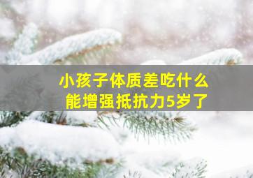 小孩子体质差吃什么能增强抵抗力5岁了