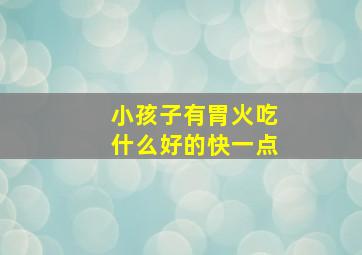 小孩子有胃火吃什么好的快一点