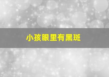 小孩眼里有黑斑