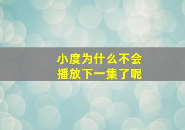 小度为什么不会播放下一集了呢