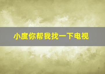 小度你帮我找一下电视