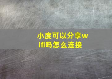 小度可以分享wifi吗怎么连接