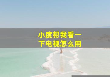 小度帮我看一下电视怎么用