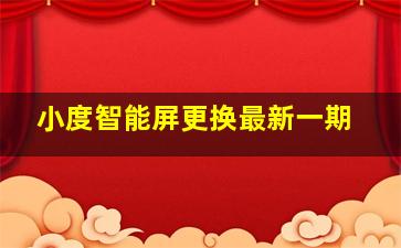 小度智能屏更换最新一期