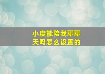 小度能陪我聊聊天吗怎么设置的