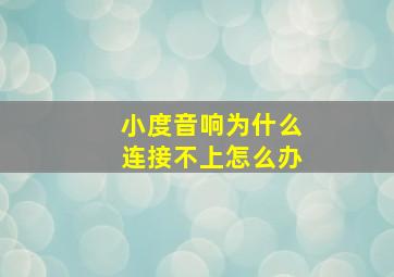 小度音响为什么连接不上怎么办